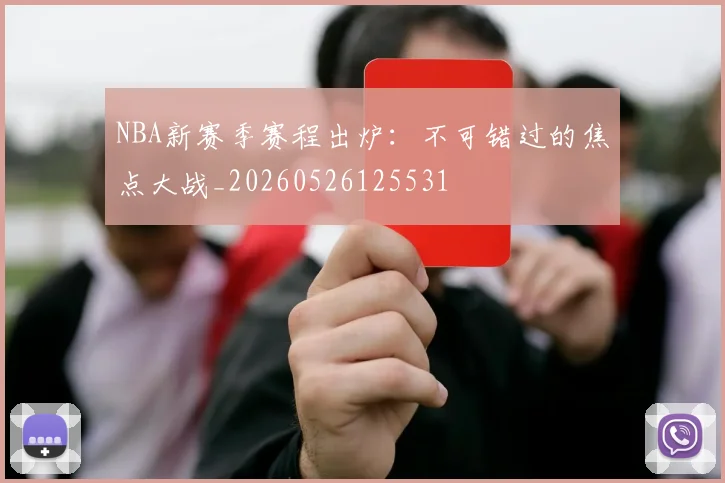 NBA新赛季赛程出炉：不可错过的焦点大战_20260526125531